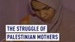 The struggles for healthcare for new mothers in Gaza