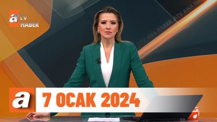 atv Ana Haber | 7 Ocak 2024