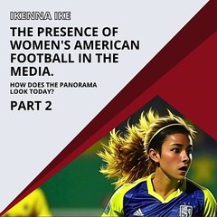 | IKENNA IKE | THE PRESENCE OF WOMEN’S ATHLETES IN AMERICAN FOOTBALL: CHALLENGES AND TRIUMPHS (PART 2) (@IKENNAIKE)