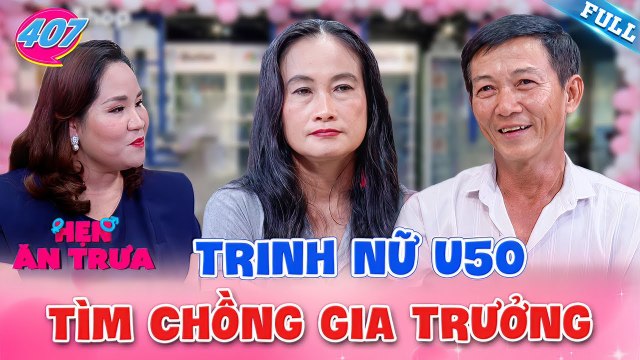 Hẹn Ăn Trưa #407 _ Trải lòng nàng trinh nữ U50, KHÁT KHAO tìm chồng có tính GIA TRƯỞNG
