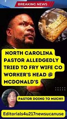 North Carolina Pastor Arrested Trying To Fry Wife CoWorker Head @ McDonalds #viral