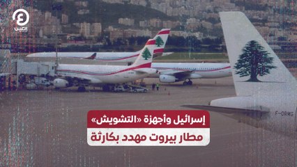 إسرائيل وأجهزة «التشويش».. مطار بيروت مهدد بكارثة