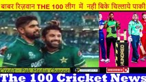 बाबर और रिज़वान THE 100 लीग  में  नही बिके चिल्लाये पाकी  Pak Media on 100 League