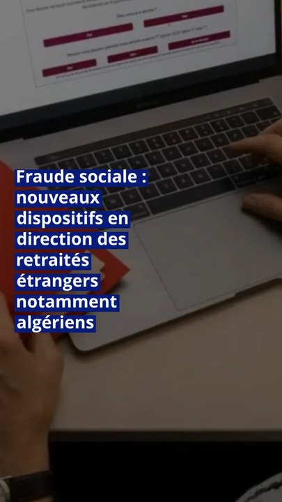 Fraude sociale : nouveaux dispositifs en direction des retraités étrangers notamment algériens