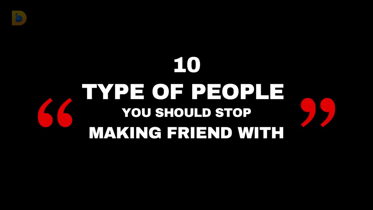 10 TYPE OF PEOPLE YOU SHOULD NOT MAKKING FRIENDS WITH