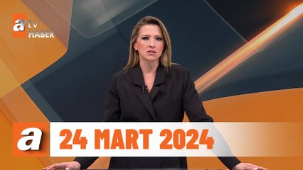 atv Ana Haber | 24 Mart 2024