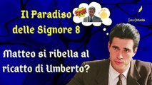 Il Paradiso delle Signore 8, ipotesi di trama: Matteo si ribella al ricatto del banchiere Umberto?