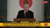 Cumhurbaşkanı Erdoğan Çocuklarla İftar Programı'nda konuştu: Devlet hem ana hem babadır