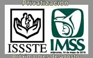 Privatizaan IMSS e ISSSTE en AGOSTO