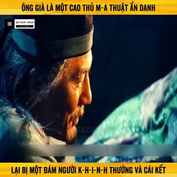 Review Phim - Ông Già Là Một Cao Thủ Ma Thuật ẩn Danh Lại Bị Một Đám Người Khinh Thường