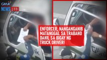 Enforcer, nanganganib matanggal sa trabaho dahil sa bigay ng truck driver! | GMA Integrated Newsfeed