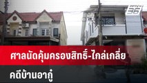 ศาลนัดคุ้มครองสิทธิ์-ไกล่เกลี่ย คดีบ้านอากู๋  | เที่ยงทันข่าว | 25 มี.ค. 67