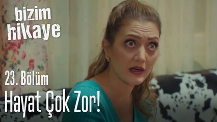 Hayat çok zor - Bizim Hikaye 23. Bölüm