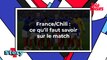 France/Chili : ce qu'il faut savoir sur le match