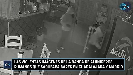 Las violentas imágenes de la banda de aluniceros rumanos que saqueaba bares en Guadalajara y Madrid