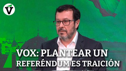 Vox cree que simplemente plantear un referéndum es ya una "traición"