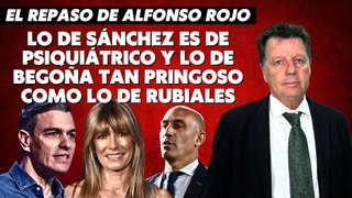 Alfonso Rojo: “Lo de Sánchez es de psiquiátrico y lo de Begoña tan pringoso como lo de Rubiales”