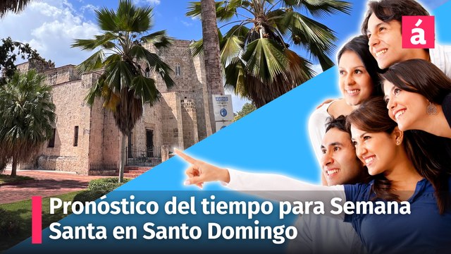 Clima: en la Semana Santa, aquí el pronóstico del tiempo para Santo Domingo