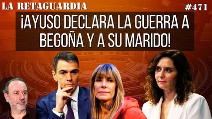 La Retaguardia #471: ¡Sánchez enloquece! ¡Ayuso declara la guerra a Begoña y a su marido!