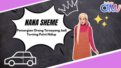 Pernah Patah Semangat, Pemergian Orang Tersayang Jadi Turning Point Hidup Nana Sheme Part 2