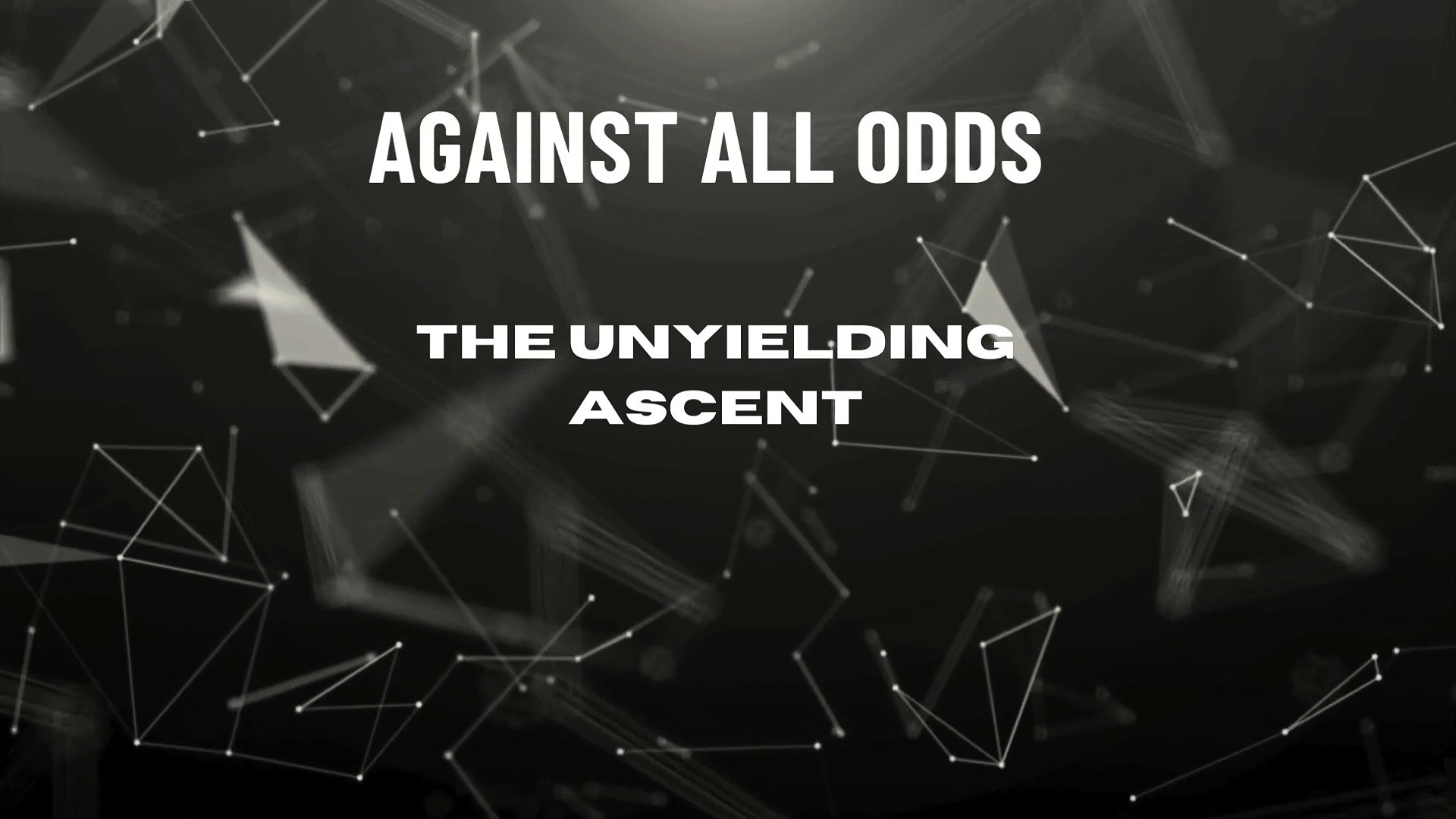 Against All Odds The Unyielding Ascent