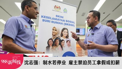 《988新闻线》：2024年01月08日 沈志强：制水若停业  雇主禁迫员工拿假或扣薪！