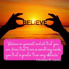 Believe in yourself and all that you are