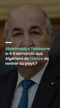 Abdelmadjid Tebboune a-t-il demandé aux Algériens de France de rentrer au pays ?