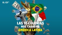 Las 10 colonias más caras de América Latina