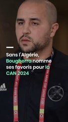Sans l’Algérie, Bougherra nomme ses favoris pour la CAN 2024