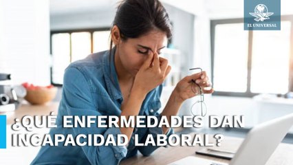 Estas son las nuevas enfermedades por las que te pueden dar incapacidad laboral