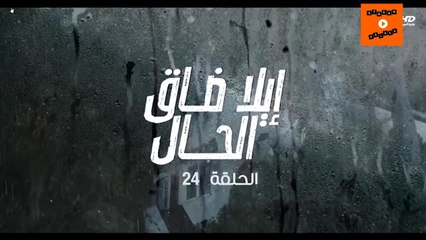 Ep 24-  مسلسل إيلا ضاق الحال الحلقة الرابعة وعشرون