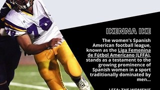 | IKENNA IKE | LFFA, THE WOMEN’S AMERICAN FOOTBALL LEAGUE IN SPAIN (PART 1) (@IKENNAIKE)
