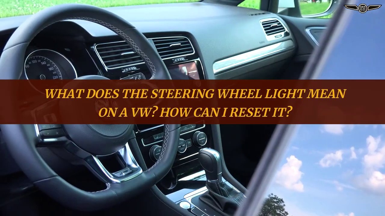 What Does The Steering Wheel Light Mean On A VW How Can I Reset It?