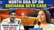 Goa, Suchana Seth case: North Goa SP Nidhin Valsan gives update on investigation | Oneindia News