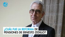 ¿Cuál fue la reforma de pensiones de Ernesto Zedillo?