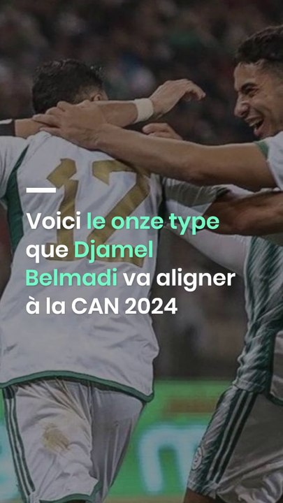 Voici le onze type que Djamel Belmadi va aligner à la CAN 2024