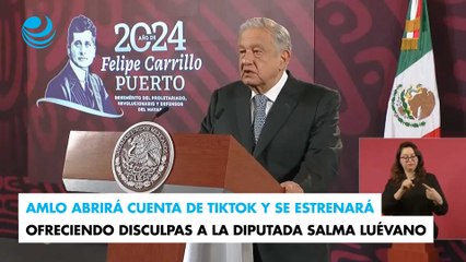AMLO abrirá cuenta de TikTok y se estrenará ofreciendo disculpas a la diputada Salma Luévano