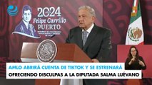 AMLO abrirá cuenta de TikTok y se estrenará ofreciendo disculpas a la diputada Salma Luévano