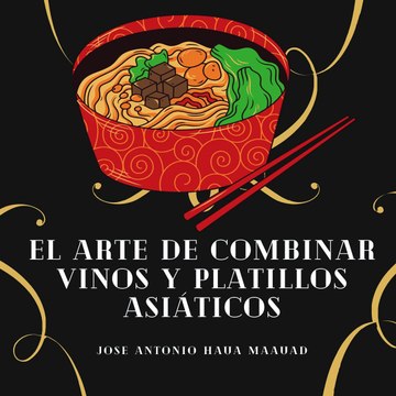 Jose Antonio Haua Maauad- Descubre los maridajes de vino y comida asiática que te transportarán a otro nivel