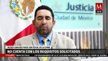 Ulises Lara no cuenta con los requisitos necesarios para ser fiscal de CdMx