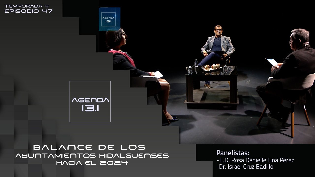 T4 Ep 47 - Agenda 13.1 | Balance de los ayuntamientos hidalguenses hacia el 2024