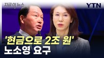 노소영, 최태원 재산분할 요구액 상향...'현금 2조 원' [지금이뉴스]  / YTN