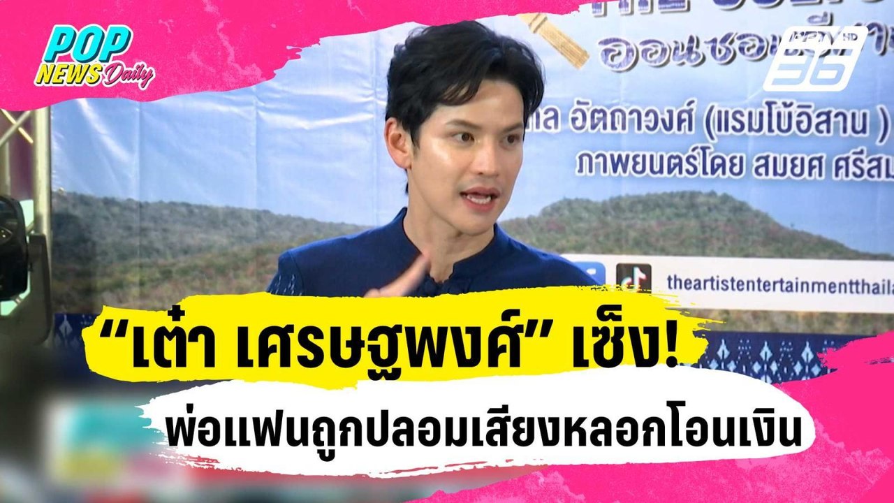 “เต๋า เศรษฐพงศ์” เซ็ง! พ่อแฟนถูกมิจฉาชีพปลอมเสี...