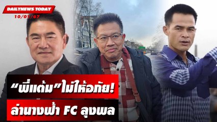 "พี่แต้ม" ไม่ให้อภัย! ล่านางฟ้า FC ลุงพล  | DAILYNEWSTODAY เดลินิวส์ 10/01/67