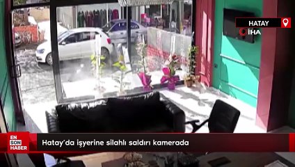 Hatay'da işyerine silahlı saldırı kamerada
