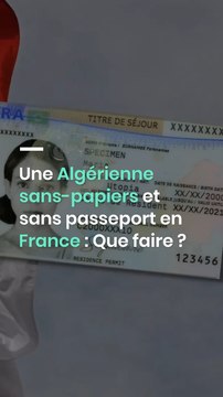 Une Algérienne sans-papiers et sans passeport en France : Que faire ?
