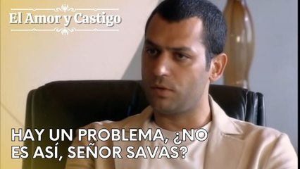 Hay un problema, ¿no es así, señor Savas? | Amor y Castigo - Capitulo 26