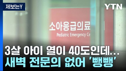 [제보는Y] "3살 아이 열이 40도인데"...새벽 소아과 전문의 없어 '뺑뺑' / YTN