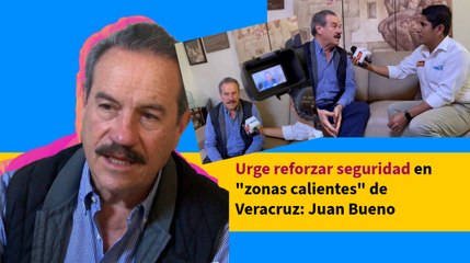 Urge reforzar seguridad en "zonas calientes" de Veracruz: Juan Bueno